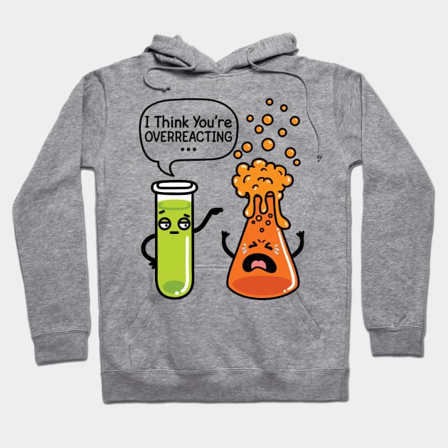 Chemistry Shirt - I Think You're Overreacting Hoodie by redbarron